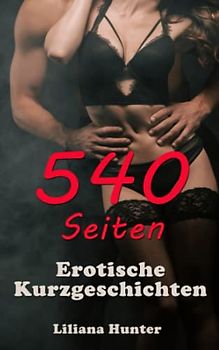 540 Seiten erotische Kurzgeschichten: ab 18 Jahren, tabulos und unzensiert
