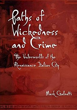 Paths of Wickedness and Crime: The Underworlds of the Renaissance Italian City