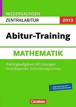 Abitur-Training Mathematik - Niedersachsen 2013 / Zentralabitur - Grundlegendes Anforderungsniveau. Arbeitsbuch mit Trainingsaufgaben und Lösungen