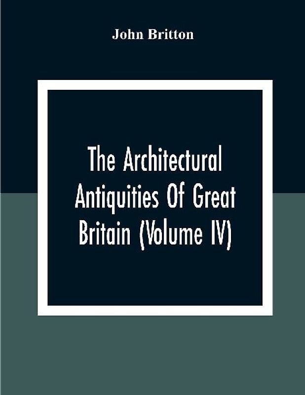 The Architectural Antiquities Of Great Britain (Volume IV)