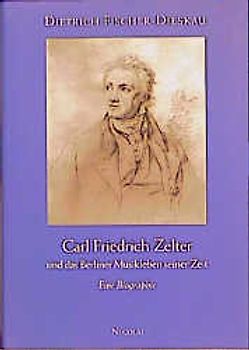 Carl Friedrich Zelter und das Musikleben seiner Zeit. Eine Biographie
