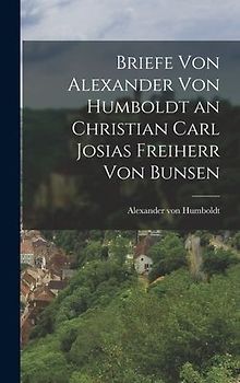 Briefe von Alexander von Humboldt an Christian Carl Josias Freiherr von Bunsen