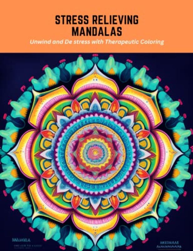 Stress Relieving Mandalas: Unwind and De stress with Therapeutic Coloring