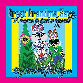 Great Grandma Says, "A house is just a house!"