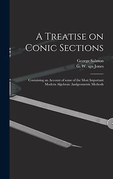 A Treatise on Conic Sections: Containing an Account of Some of the Most Important Modern Algebraic Andgeometric Methods