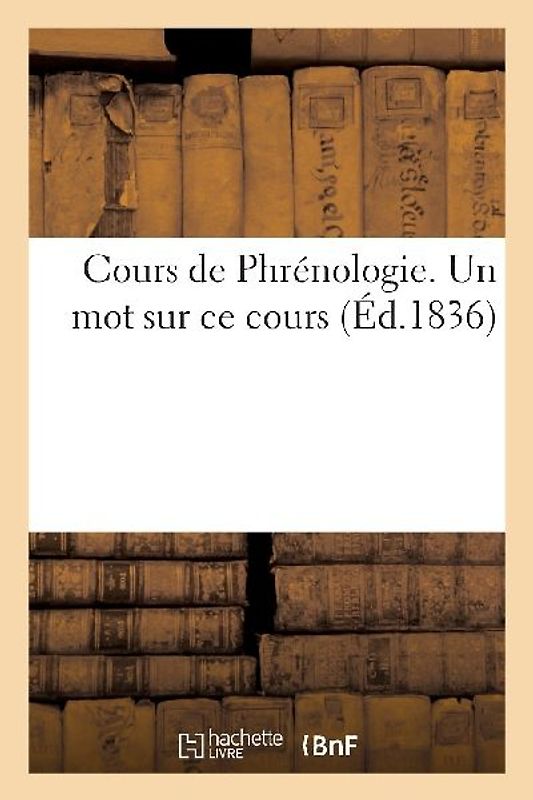 Cours de Phrénologie de M. Broussais. Un Mot Sur Ce Cours, Par Un Étudiant En Droit