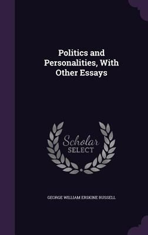 Politics and Personalities, With Other Essays