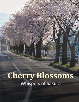 Cherry Blossoms Whispers of Sakura: A Photographic Tribute to the Enchanting Cherry Blossoms, A Visual Journey through Seasons, A Coffee Table Book for Nature Lovers