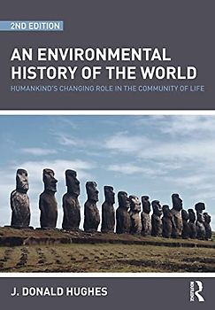 An Environmental History of the World: Humankinds's Changing Role in the Community of Life (Routledge Studies in Physical Geography and Environment) - J. Donald Hughes