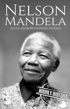 Nelson Mandela: A Life from Beginning to End (History of South Africa)