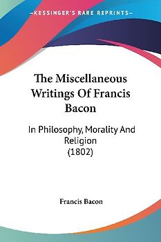 The Miscellaneous Writings Of Francis Bacon