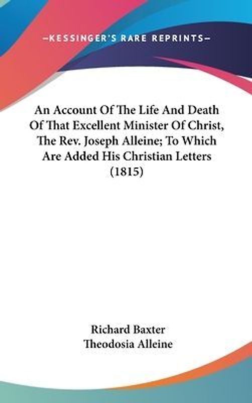 An Account Of The Life And Death Of That Excellent Minister Of Christ, The Rev. Joseph Alleine; To Which Are Added His Christian Letters (1815)