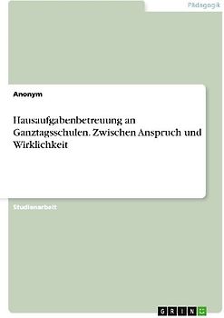 Hausaufgabenbetreuung an Ganztagsschulen. Zwischen Anspruch und Wirklichkeit