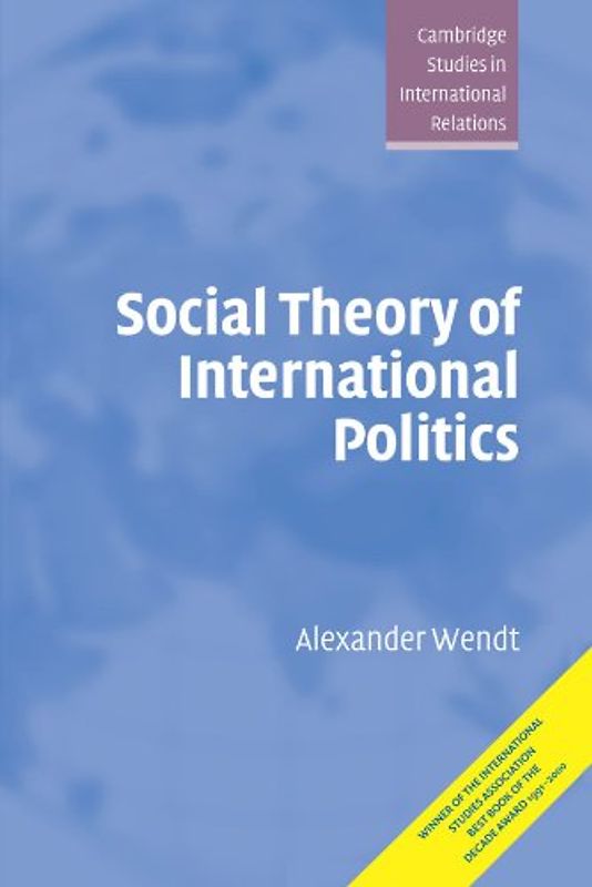 Social Theory of International Politics (Cambridge Studies in International Relations)