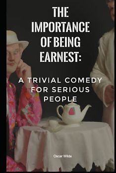 The Importance of Being Earnest: A Trivial Comedy for Serious People