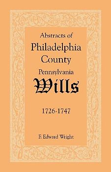 Abstracts of Philadelphia County, Pennsylvania Wills, 1726-1747