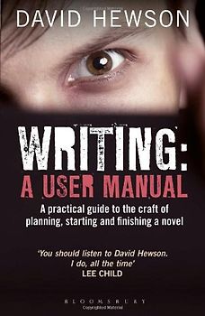Writing: A User Manual: A Practical Guide to the Craft of Planning, Starting and Finishing a Novel