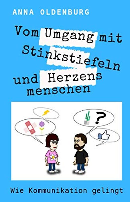 Vom Umgang mit Stinkstiefeln und Herzensmenschen. Wie Kommunikation gelingt: Ratgeber