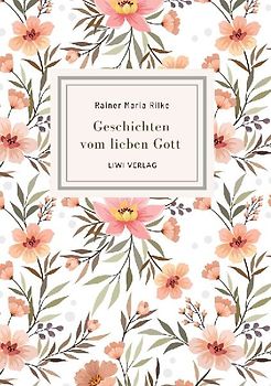 Rainer Maria Rilke: Geschichten vom lieben Gott. Vollständige Neuausgabe