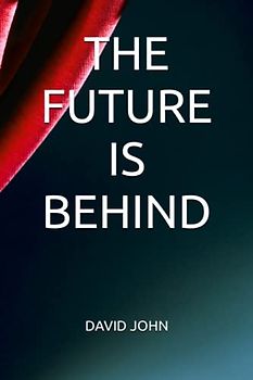THE FUTURE IS BEHIND