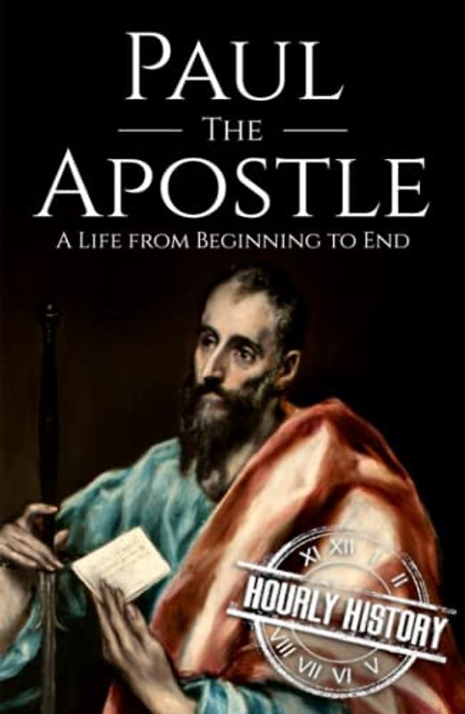 Paul the Apostle: A Life from Beginning to End (Biographies of Christians)