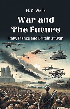 War and the Future Italy, France and Britain at War