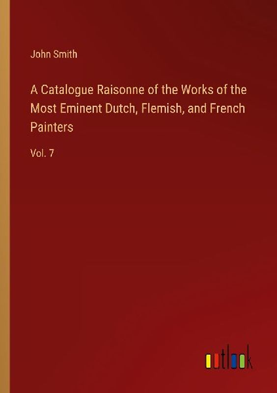 A Catalogue Raisonne of the Works of the Most Eminent Dutch, Flemish, and French Painters