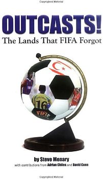 Outcasts!: The Lands That FIFA Forgot - Steve Menary