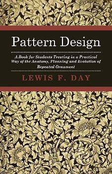 Pattern Design - A Book for Students Treating in a Practical Way of the Anatomy - Planning & Evolution of Repeated Ornament