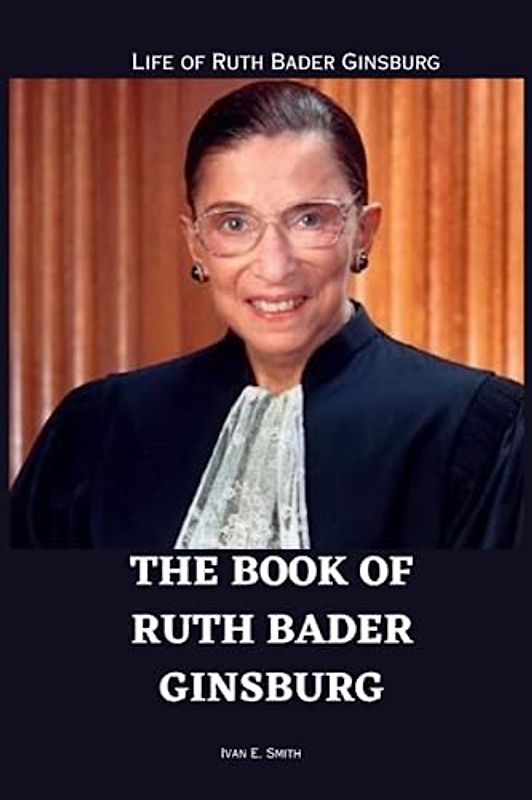 THE BOOK OF RUTH BADER GINSBURG: Life of Ruth Bader Ginsburg