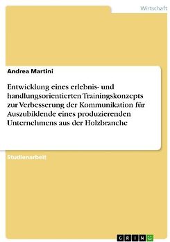 Entwicklung eines erlebnis- und handlungsorientierten Trainingskonzepts zur Verbesserung der Kommunikation für Auszubildende eines produzierenden Unternehmens aus der Holzbranche