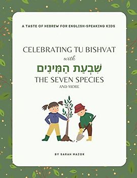 Celebrating Tu BiShvat with the Seven Species (Celebrating Jewish Holidays with a Taste of Hebrew for English-Speaking Kids, Band 1)