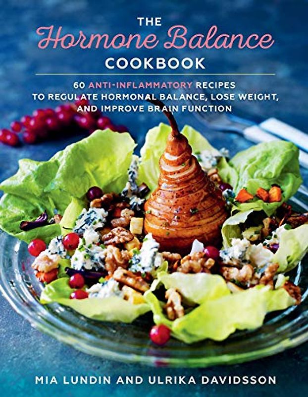The Hormone Balance Cookbook: 60 Anti-Inflammatory Recipes to Regulate Hormonal Balance, Lose Weight, and Improve Brain Function