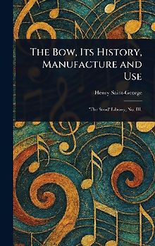 The Bow, Its History, Manufacture and Use