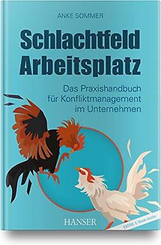 Schlachtfeld Arbeitsplatz: Das Praxishandbuch für Konfliktmanagement im Unternehmen