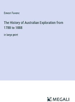 The History of Australian Exploration from 1788 to 1888