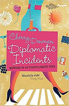 Diplomatic Incidents: Memoirs of an (Un)diplomatic Wife - Cherry Denman [Paperback]