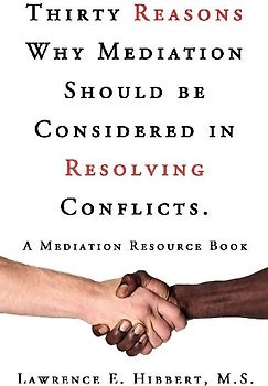 Thirty Reasons Why Mediation Should Be Considered in Resolving Conflicts.