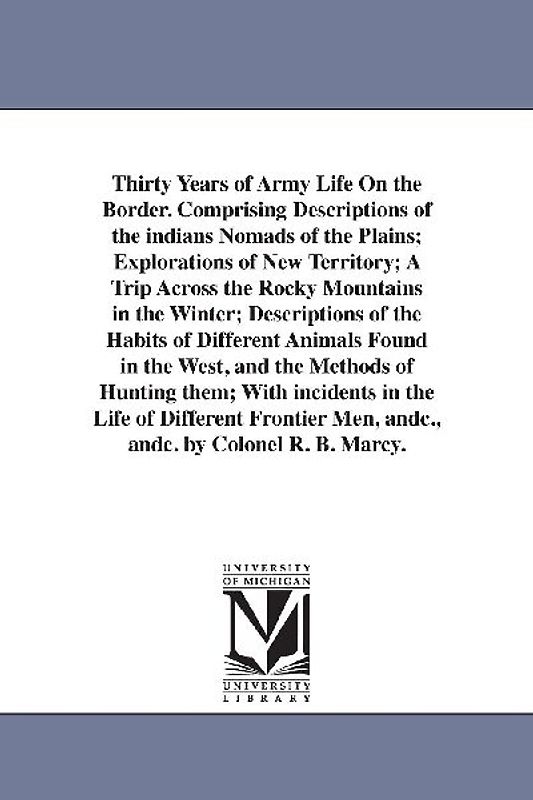 Thirty Years of Army Life On the Border. Comprising Descriptions of the indians Nomads of the Plains; Explorations of New Territory; A Trip Across the