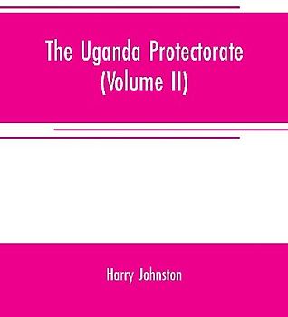 The Uganda protectorate (Volume II) ; an attempt to give some description of the physical geography, botany, zoology, anthropology, languages and history of the territories under British protection in East Central Africa, between the Congo Free State and