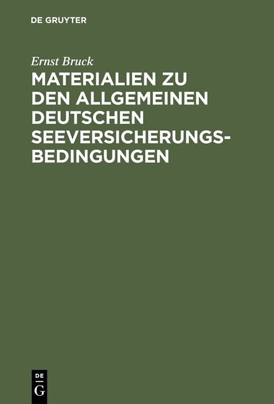Ernst Bruck: Materialien zu den Allgemeinen Deutschen Seeversicherungs-Bedingungen / Ernst Bruck: Materialien zu den Allgemeinen Deutschen Seeversicherungs-Bedingungen. Band 1