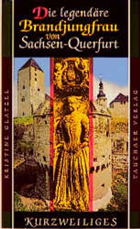 Die legendäre Brandjungfrau von Sachsen-Querfurt. Und andere Episoden um Burg Querfurt
