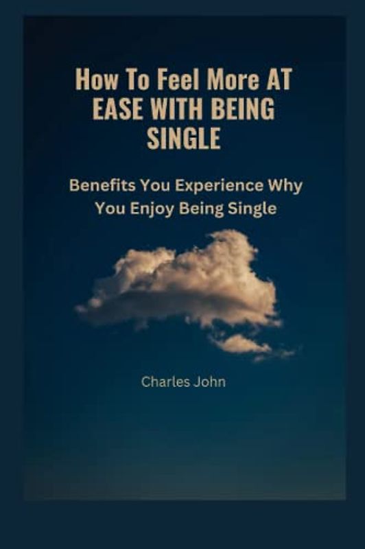 How To Feel More AT EASE WITH BEING SINGLE: Benefits You Experience Why You Enjoy Being Single