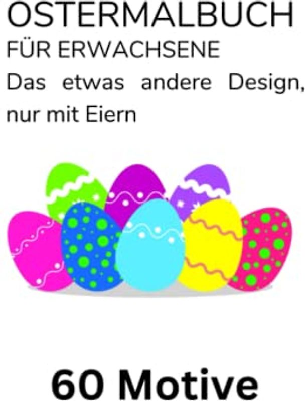 Ostern Malbuch Für Erwachsene - 60 Motive nur Eier: Zur Entspannung von Stress - Bonus: leere Seiten zum selber Ei kreieren!