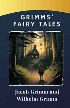 Grimms' Fairy Tales: Grimm Tales Unleashed. Explore the dark and magical universe of the Brothers Grimm (annotated)