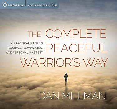 The Complete Peaceful Warrior's Way: A Practical Path to Courage, Compassion, and Personal Mastery