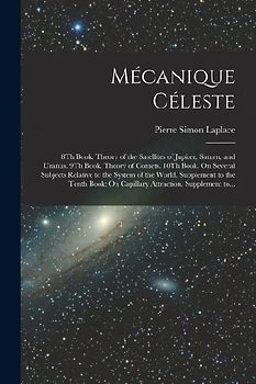 Mécanique Céleste: 8Th Book. Theory of the Satellites of Jupiter, Saturn, and Uranus. 9Th Book. Theory of Comets. 10Th Book. On Several S