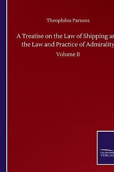 A Treatise on the Law of Shipping and the Law and Practice of Admirality