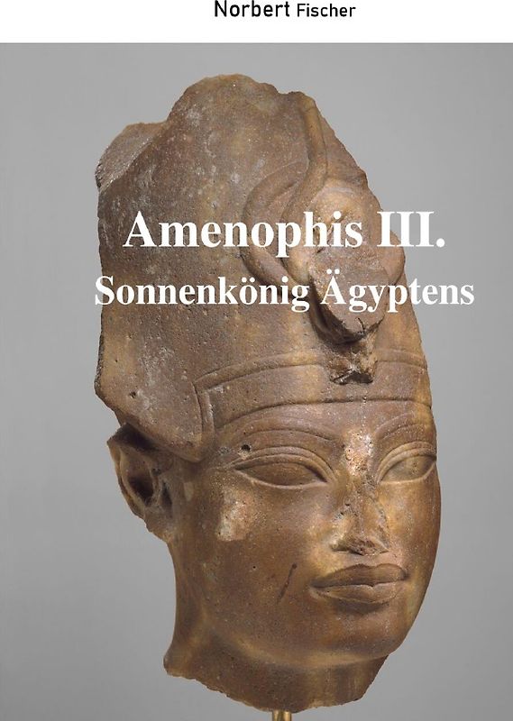 Amenophis III. Sonnenkönig Ägyptens