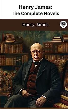 Henry James: The Complete Novels (The Greatest Writers of All Time Book 35)